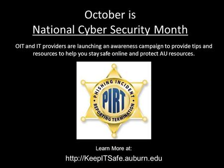 October is National Cyber Security Month OIT and IT providers are launching an awareness campaign to provide tips and resources to help you stay safe online.