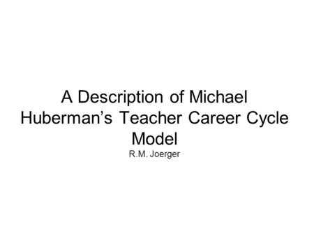 A Description of Michael Huberman’s Teacher Career Cycle Model R. M