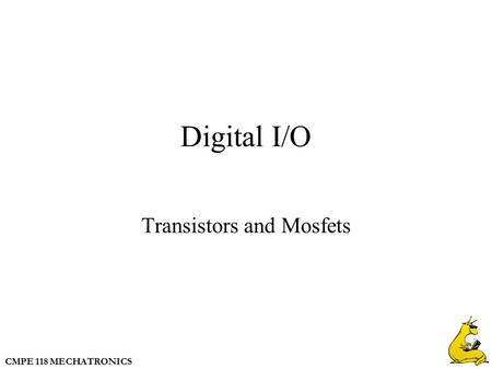 CMPE 118 MECHATRONICS Digital I/O Transistors and Mosfets.