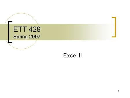 1 ETT 429 Spring 2007 Excel II. 2 Right click on cell  Format Cell Variety of Options  Number  Alignment  Font  Border  Patterns  Protection Formatting.