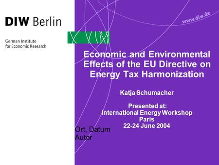 Ort, Datum Autor Economic and Environmental Effects of the EU Directive on Energy Tax Harmonization Katja Schumacher Presented at: International Energy.