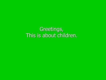 Greetings, This is about children.. Aren’t children beautiful?