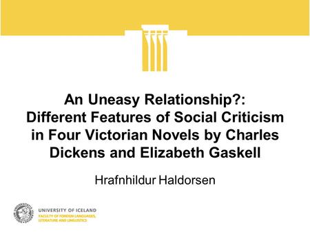 An Uneasy Relationship?: Different Features of Social Criticism in Four Victorian Novels by Charles Dickens and Elizabeth Gaskell Hrafnhildur Haldorsen.