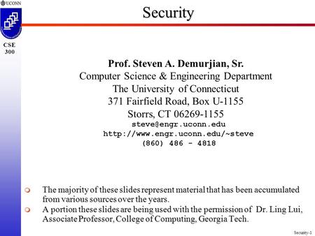 Security-1 CSE 300Security Prof. Steven A. Demurjian, Sr. Computer Science & Engineering Department The University of Connecticut 371 Fairfield Road, Box.