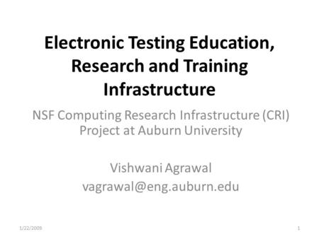 Electronic Testing Education, Research and Training Infrastructure NSF Computing Research Infrastructure (CRI) Project at Auburn University Vishwani Agrawal.