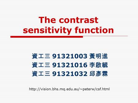 The contrast sensitivity function 資工三 91321003 黃明進 資工三 91321016 李啟毓 資工三 91321032 邱彥霖