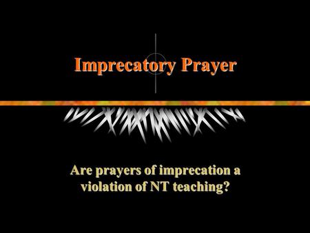 Imprecatory Prayer Are prayers of imprecation a violation of NT teaching?