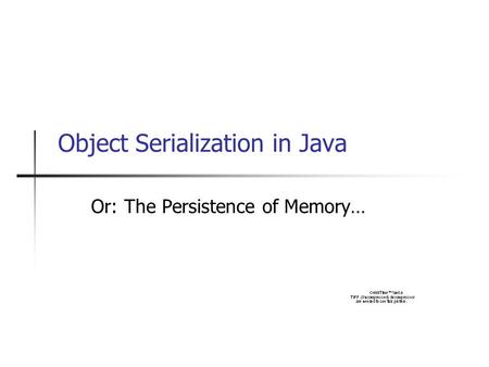 Object Serialization in Java Or: The Persistence of Memory…