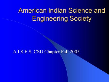 American Indian Science and Engineering Society A.I.S.E.S. CSU Chapter Fall 2005.