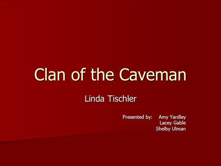 Clan of the Caveman Linda Tischler Presented by: Amy Yardley Lacey Gable Shelby Ulman.