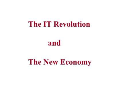 The IT Revolution and The New Economy. Objectives To understand better: 1. What the IT revolution means to the economy. 2. How the IT revolution compares.