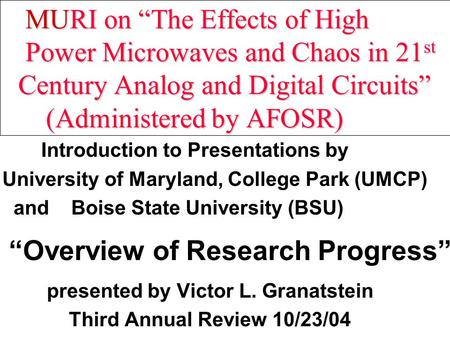 MURI on “The Effects of High Power Microwaves and Chaos in 21 st Century Analog and Digital Circuits” (Administered by AFOSR) MURI on “The Effects of High.