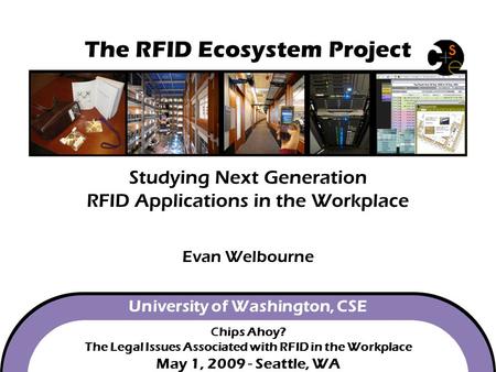 The RFID Ecosystem Project Studying Next Generation RFID Applications in the Workplace Evan Welbourne University of Washington,