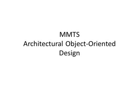 MMTS Architectural Object-Oriented Design. MMTS +int main(String[] args) GameController +playGame() -List board -Player[] players Player -void bankrupt()