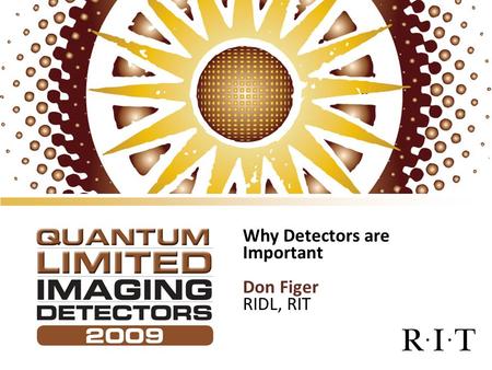 Why Detectors are Important Don Figer RIDL, RIT. 2 IT Collaboratory 2009 Research Symposium This is Why Detectors are Important TRANSLATION: With better.