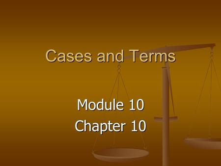 Cases and Terms Module 10 Chapter 10.