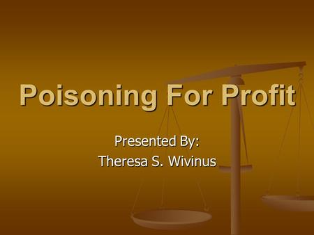 Poisoning For Profit Presented By: Theresa S. Wivinus.