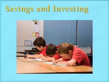 Savings and Investing. 1. What do you dream of achieving in your life? Becoming president? Traveling to Greece? Starting a family? 2. How can you obtain.