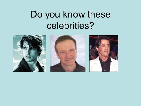 Do you know these celebrities?. How well do you really know them? Tom Cruise –Successful actor who starred in such films as Top Gun, Rain Man, & Minority.