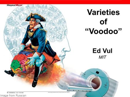 Image from Russian Newsweek Varieties of “Voodoo” Ed Vul MIT.