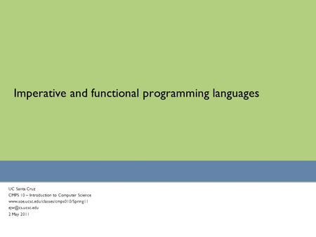 Imperative and functional programming languages UC Santa Cruz CMPS 10 – Introduction to Computer Science