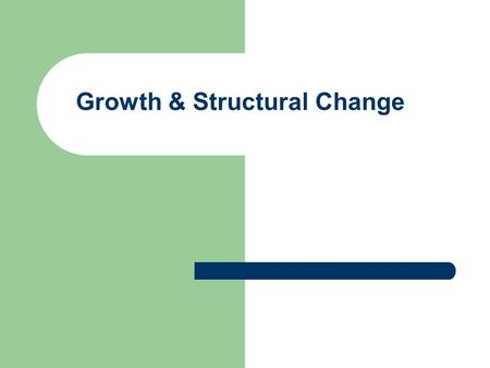 Growth & Structural Change. Measuring Production & Growth Production: total market value of final goods and services produced in one year Growth: percentage.