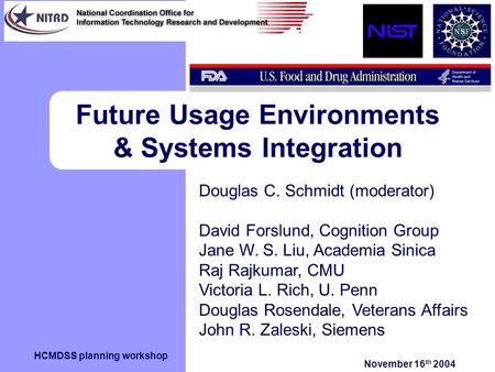 Future Usage Environments & Systems Integration November 16 th 2004 HCMDSS planning workshop Douglas C. Schmidt (moderator) David Forslund, Cognition Group.