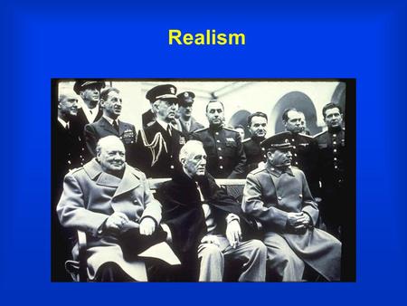 Realism. Assumptions  States: unitary, rational actors -Treaty of Westphalia (1648)  Anarchy: no central government  Survival: primary objective 