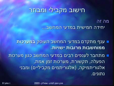 מכון ויצמן למדע - שמוליק - 20031 מתוך 8 חישוב מקבילי ומבוזר מה זה יחידה חמישית במדעי המחשב... n ענף מתקדם במדעי המחשב העוסק במערכות ממוחשבות מרובות ישויות.