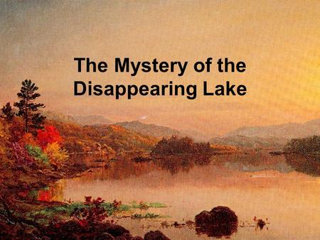 The Mystery of the Disappearing Lake.