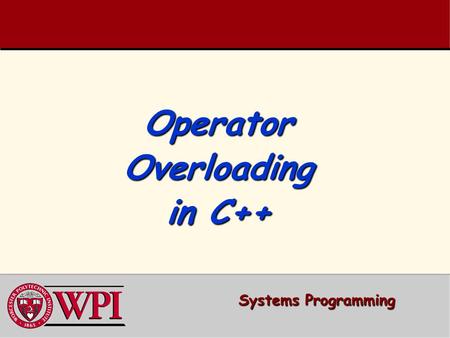 Operator Overloading in C++ Systems Programming. Systems Programming: Operator Overloading 22   Fundamentals of Operator Overloading   Restrictions.