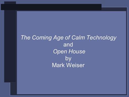 The Coming Age of Calm Technology and Open House by Mark Weiser.