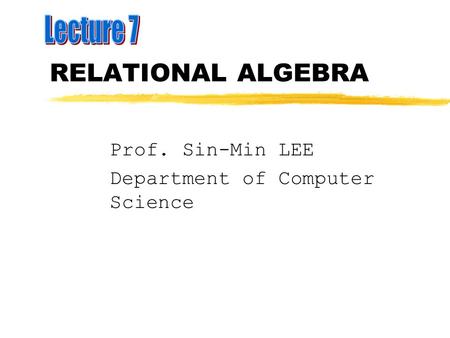 RELATIONAL ALGEBRA Prof. Sin-Min LEE Department of Computer Science.