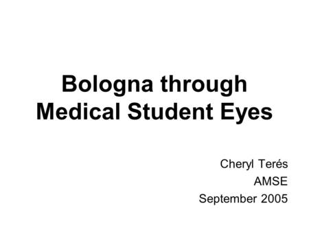 Bologna through Medical Student Eyes Cheryl Terés AMSE September 2005 Cheryl Terés AMSE September 2005.