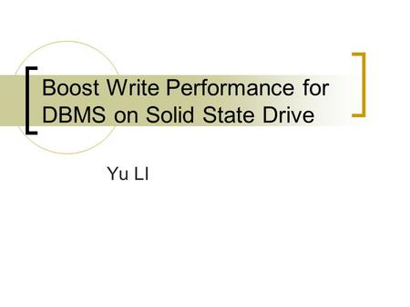 Boost Write Performance for DBMS on Solid State Drive Yu LI.