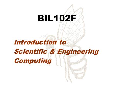 BIL102F Introduction to Scientific & Engineering Computing.