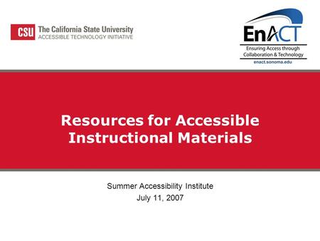 Resources for Accessible Instructional Materials Summer Accessibility Institute July 11, 2007.