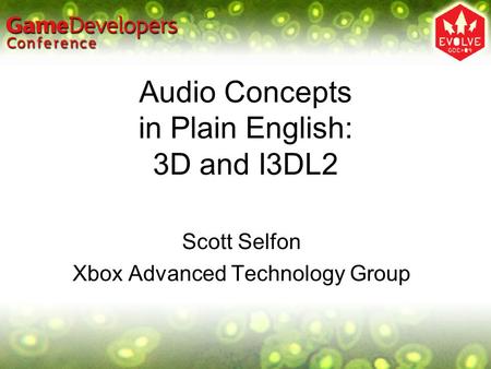 Audio Concepts in Plain English: 3D and I3DL2 Scott Selfon Xbox Advanced Technology Group.