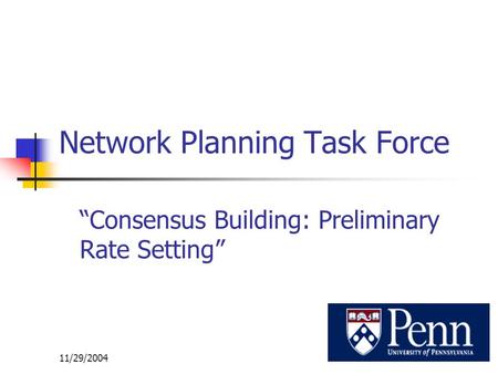 11/29/20041 Network Planning Task Force “Consensus Building: Preliminary Rate Setting”