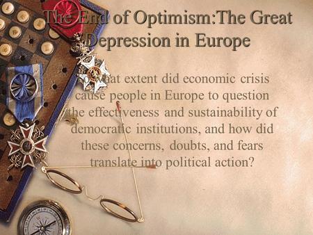 The End of Optimism:The Great Depression in Europe To what extent did economic crisis cause people in Europe to question the effectiveness and sustainability.