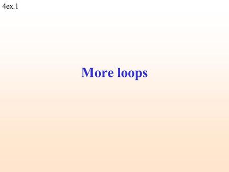 4ex.1 More loops. 4ex.2 Loops Commands inside a loop are executed repeatedly (iteratively): my $num=0; print Guess a number.\n; while ($num != 31) {