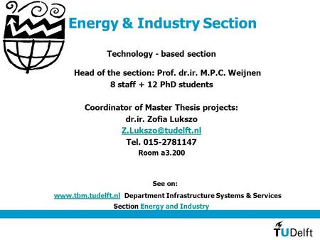 Energy & Industry Section Technology - based section Head of the section: Prof. dr.ir. M.P.C. Weijnen 8 staff + 12 PhD students Coordinator of Master Thesis.