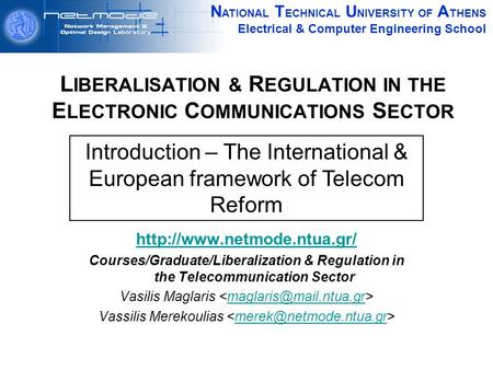 N ATIONAL T ECHNICAL U NIVERSITY OF A THENS Electrical & Computer Engineering School L IBERALISATION & R EGULATION IN THE E LECTRONIC C OMMUNICATIONS S.