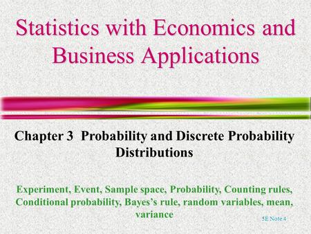 5E Note 4 Statistics with Economics and Business Applications Chapter 3 Probability and Discrete Probability Distributions Experiment, Event, Sample space,