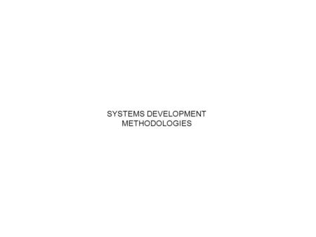 SYSTEMS DEVELOPMENT METHODOLOGIES. WHAT IS A METHODOLOGY? Procedures + Techniques + Tools + Phases = Method Method + Philosophy = Methodology.