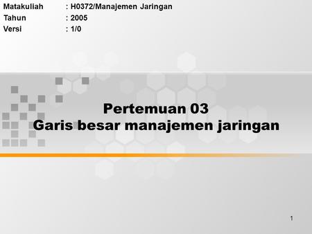 1 Pertemuan 03 Garis besar manajemen jaringan Matakuliah: H0372/Manajemen Jaringan Tahun: 2005 Versi: 1/0.