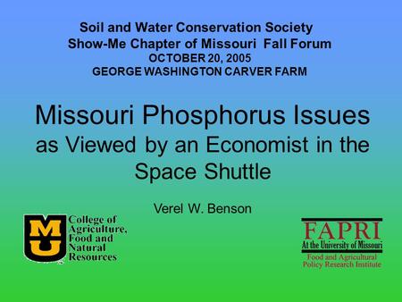 Missouri Phosphorus Issues as Viewed by an Economist in the Space Shuttle Verel W. Benson Soil and Water Conservation Society Show-Me Chapter of Missouri.