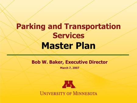 Parking and Transportation Services Master Plan Bob W. Baker, Executive Director March 7, 2007.