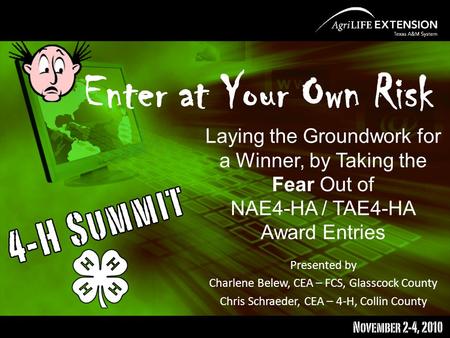 Enter at Your Own Risk Presented by Charlene Belew, CEA – FCS, Glasscock County Chris Schraeder, CEA – 4-H, Collin County Laying the Groundwork for a Winner,