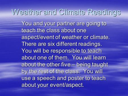 Weather and Climate Readings You and your partner are going to teach the class about one aspect/event of weather or climate. There are six different readings.